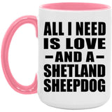 All I Need Is Love And A Shetland Sheepdog - 15oz Accent Mug Pink