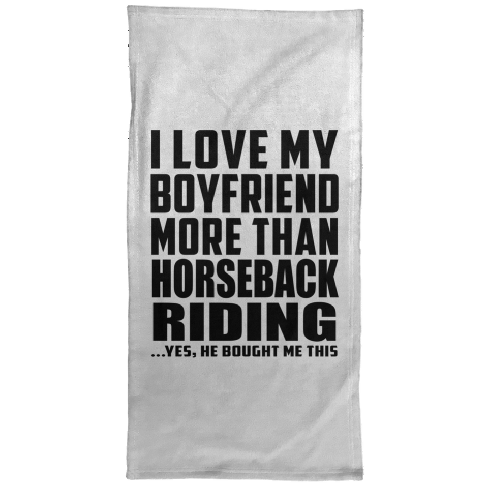 I Love My Boyfriend More Than Horseback Riding - Hand Towel