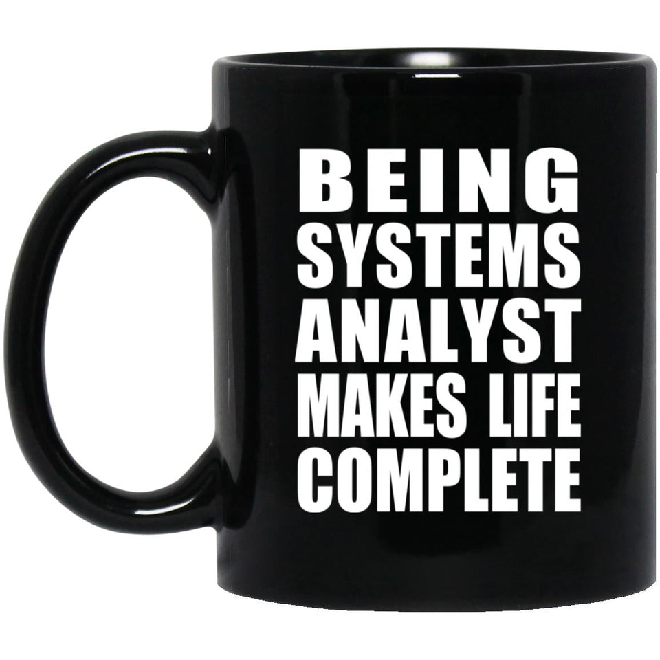 Being Systems Analyst Makes Life Complete - 11oz Coffee Mug Black