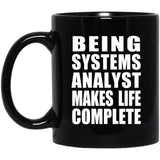 Being Systems Analyst Makes Life Complete - 11oz Coffee Mug Black