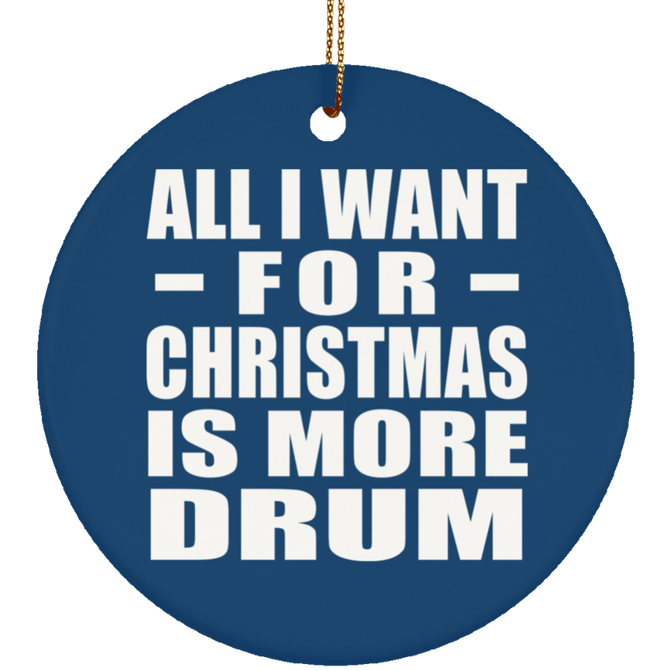 All I Want For Christmas Is More Drum - Circle Ornament