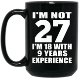 27th Birthday I'm Not 27 I'm 18 With 9 Years Experience - 15oz Coffee Mug Black