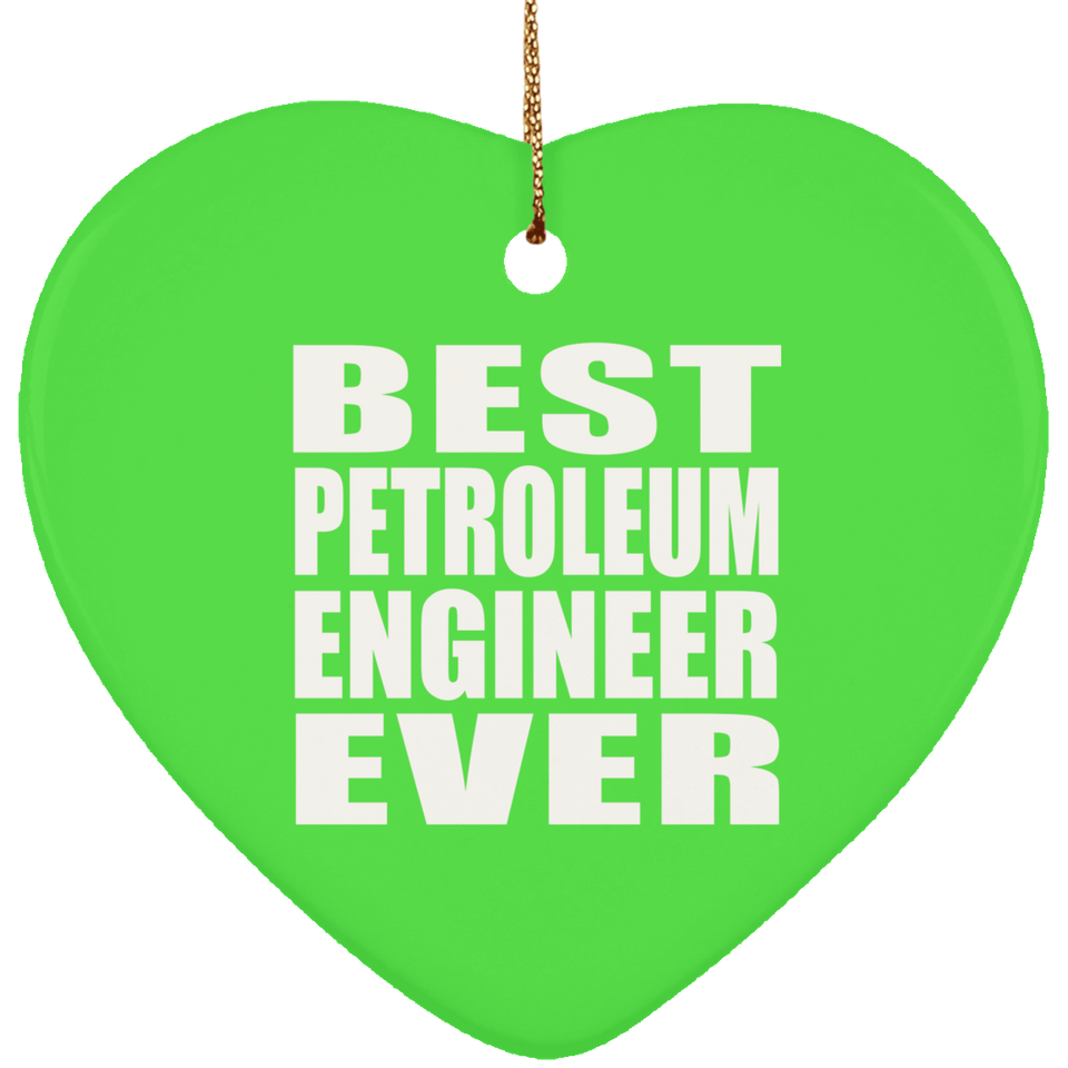 Best Petroleum Engineer Ever - Heart Ornament