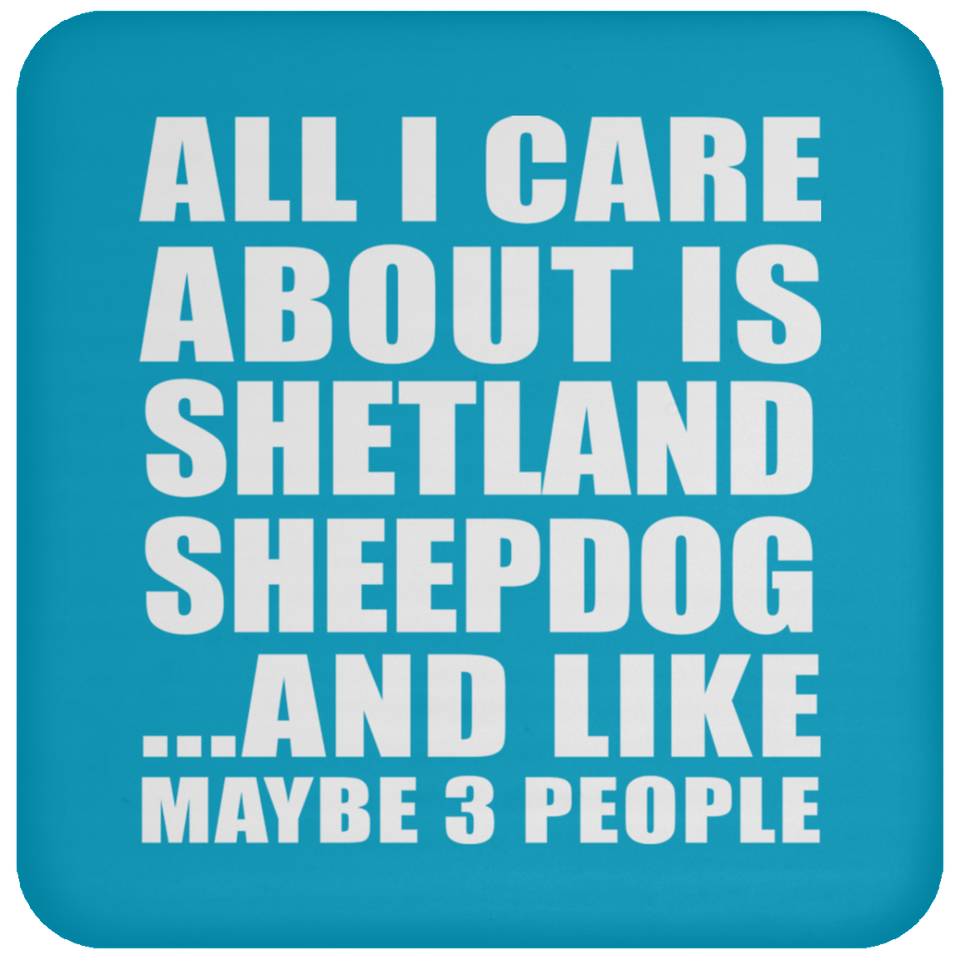 All I Care About Is Shetland Sheepdog - Drink Coaster