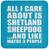 All I Care About Is Shetland Sheepdog - Drink Coaster
