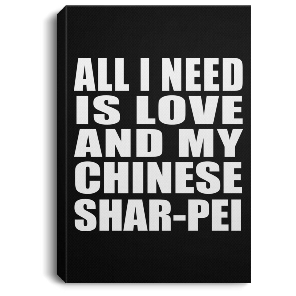 All I Need Is Love And My Chinese Shar-Pei - Canvas Portrait
