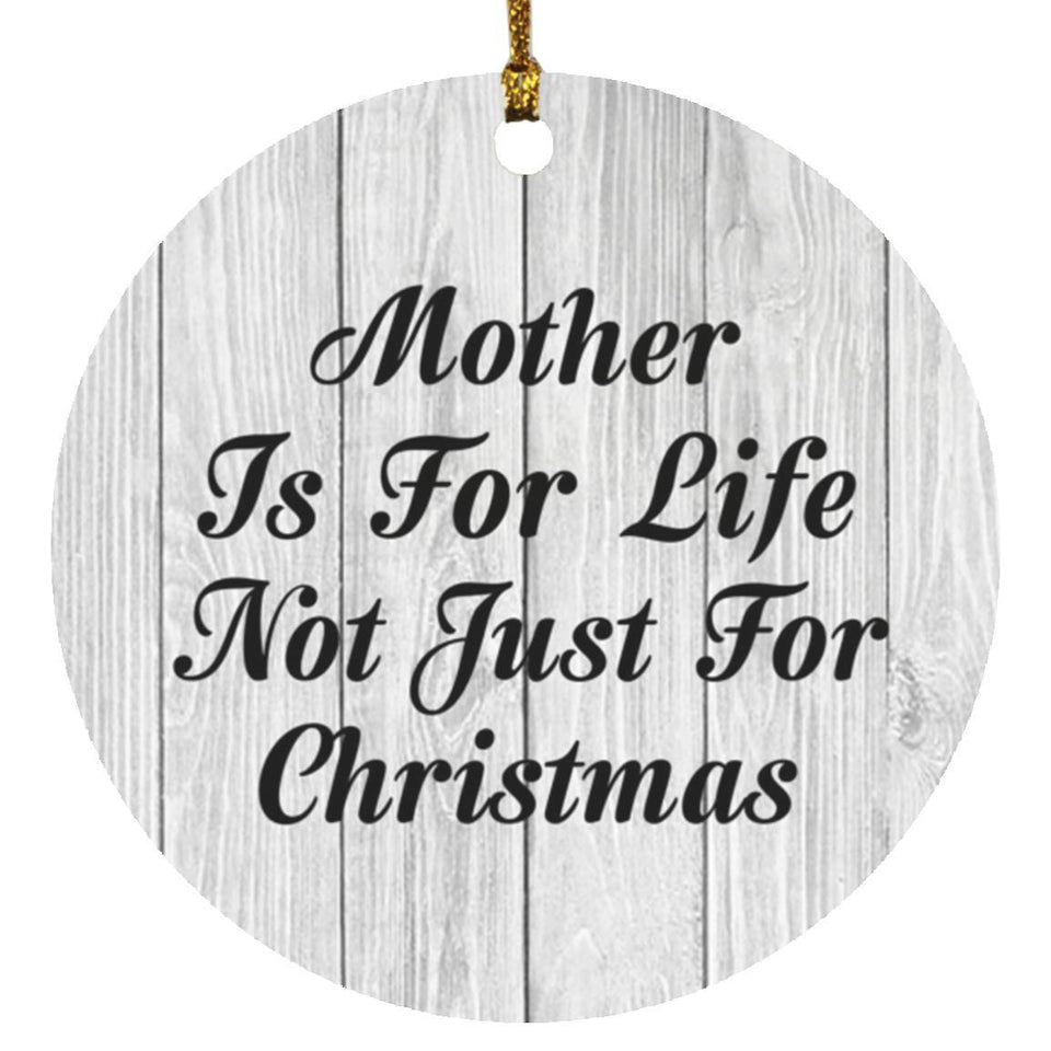 Mother Is For Life Not Just For Christmas - Circle Ornament F