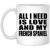 All I Need Is Love And My French Spaniel - 11 Oz Coffee Mug