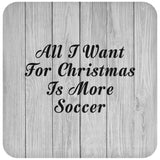 All I Want For Christmas Is More Soccer - Drink Coaster F