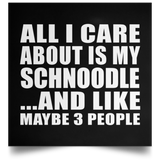 All I Care About Is My Schnoodle - Poster Square