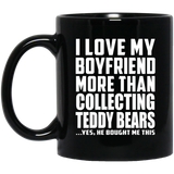 I Love My Boyfriend More Than Collecting Teddy Bears - 11 Oz Coffee Mug Black