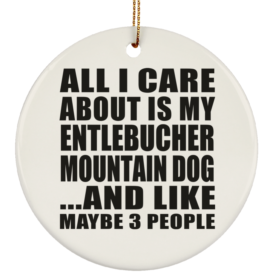All I Care About Is My Entlebucher Mountain Dog - Circle Ornament