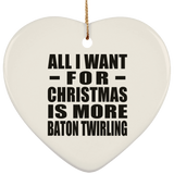 All I Want For Christmas Is More Baton Twirling - Heart Ornament