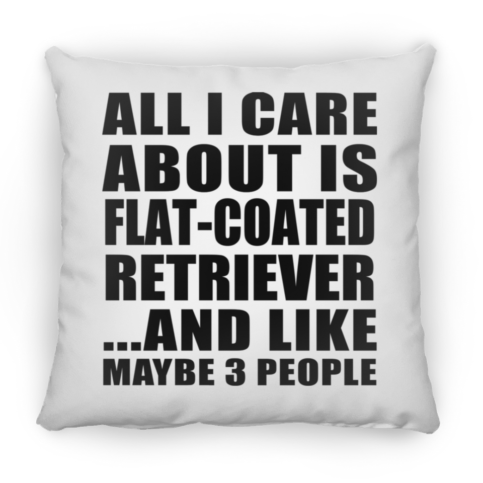 All I Care About Is Flat-Coated Retriever - Throw Pillow