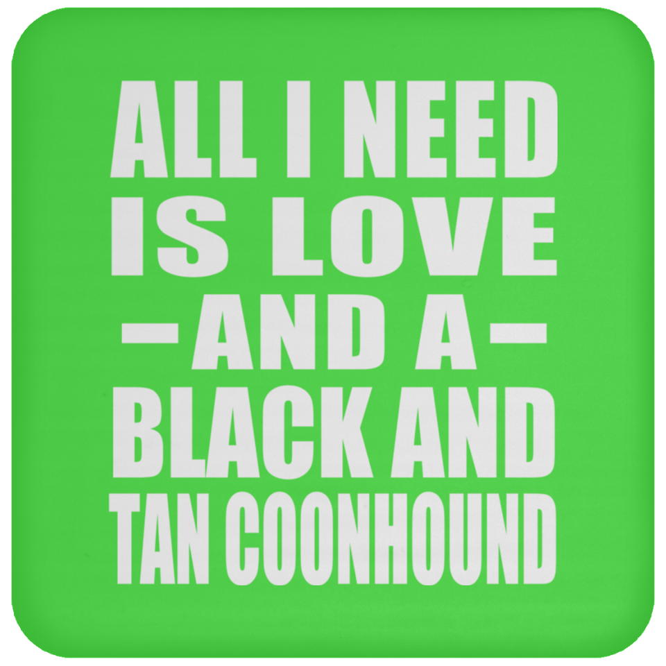 All I Need Is Love And A Black And Tan Coonhound - Drink Coaster