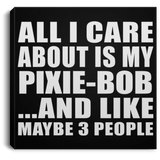 All I Care About Is My Pixie-Bob - Canvas Square