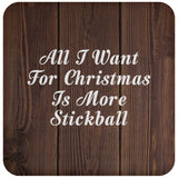 All I Want For Christmas Is More Stickball - Drink Coaster D