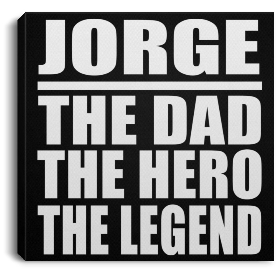 Jorge The Dad The Hero The Legend - Canvas Square