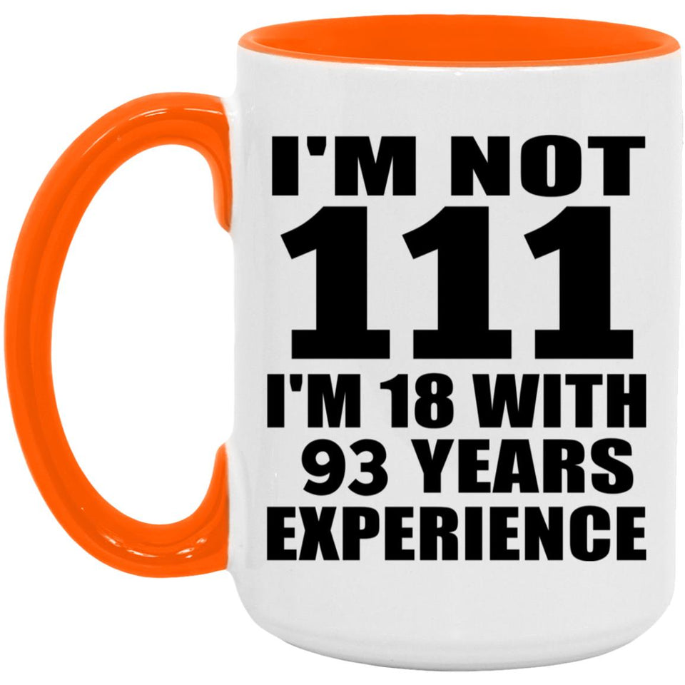 111th Birthday I'm Not 111 I'm 18 With 93 Years Experience - 15oz Accent Mug Orange