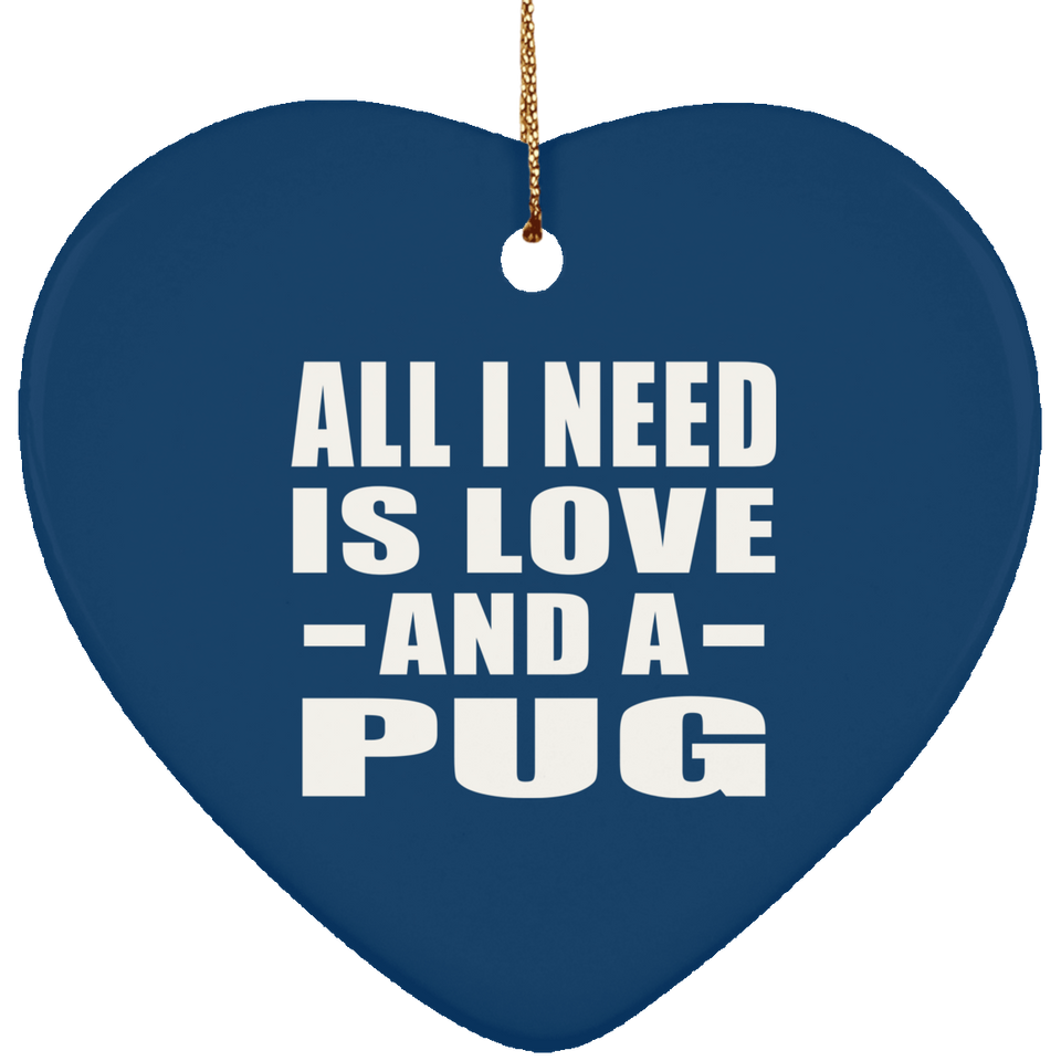 All I Need Is Love And A Pug - Heart Ornament