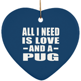 All I Need Is Love And A Pug - Heart Ornament
