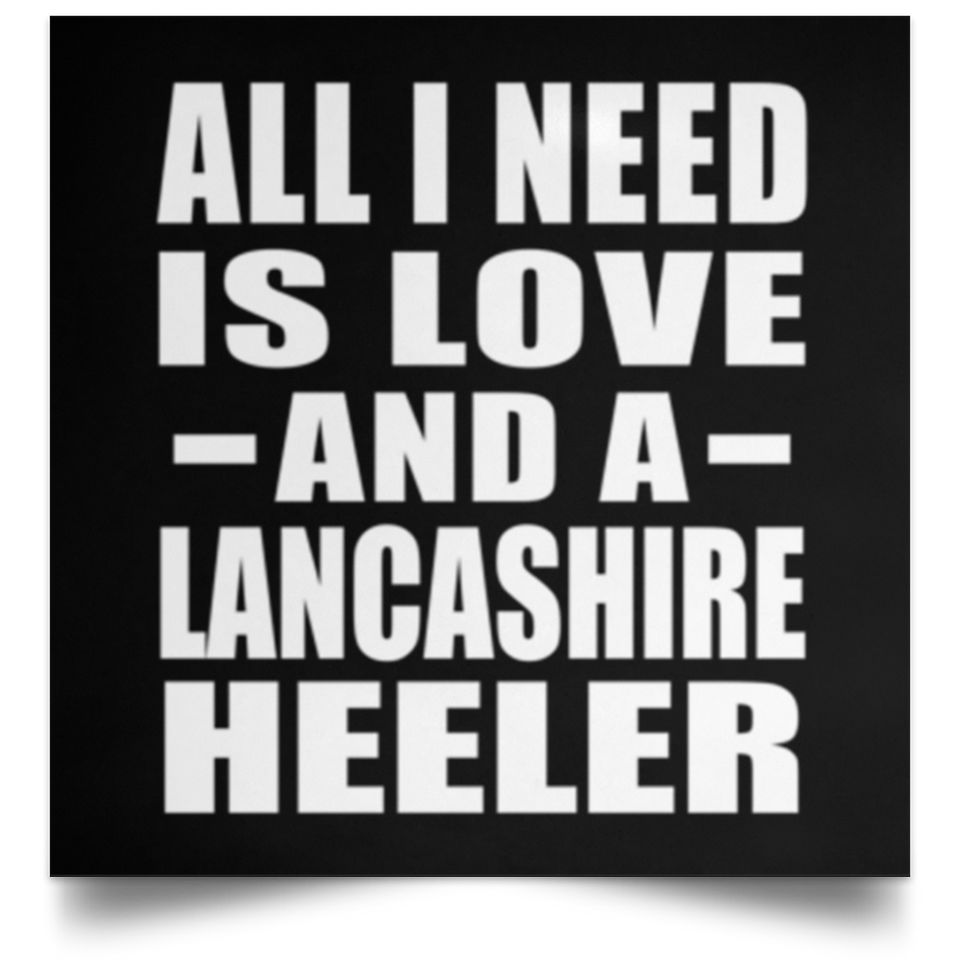 All I Need Is Love And A Lancashire Heeler - Poster Square