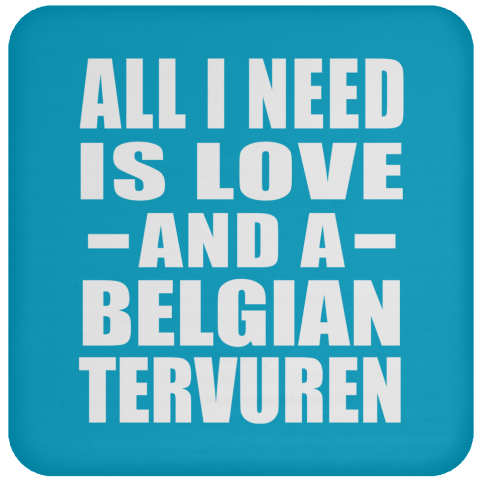 All I Need Is Love And A Belgian Tervuren - Drink Coaster