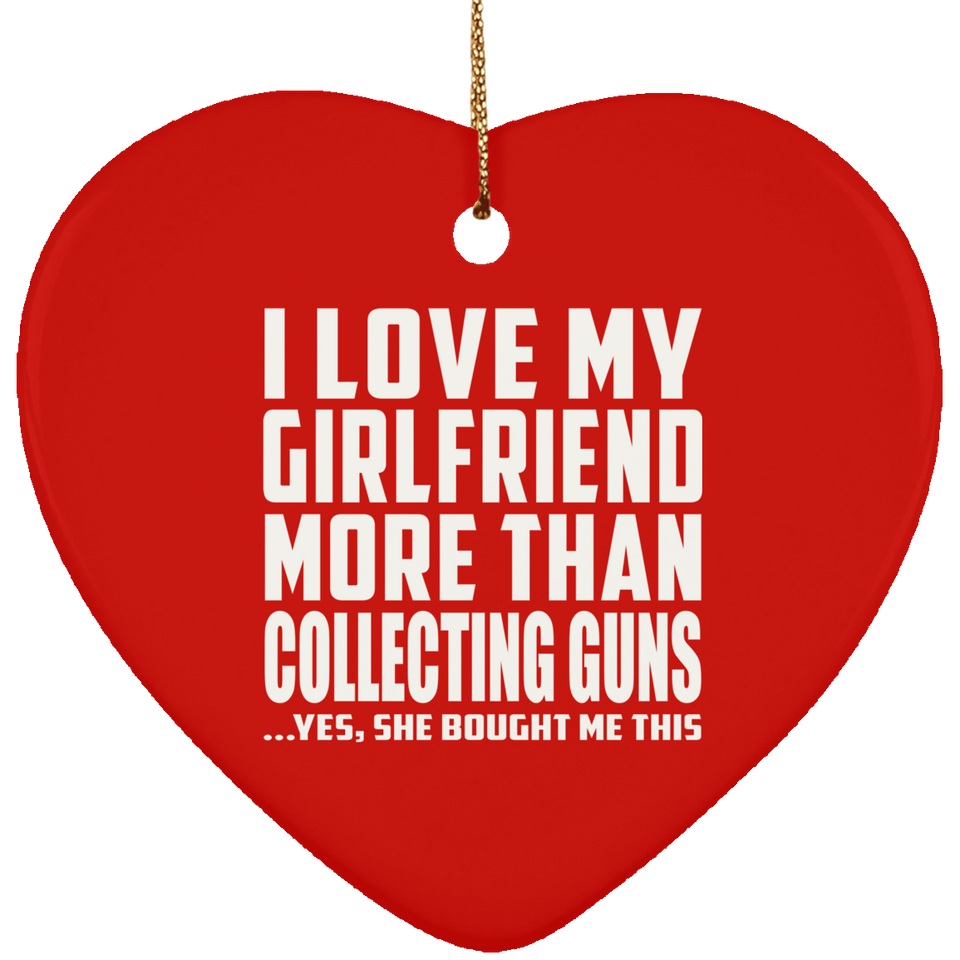 I Love My Girlfriend More Than Collecting Guns - Heart Ornament