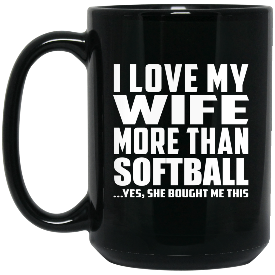 I Love My Wife More Than Softball - 15 Oz Coffee Mug Black