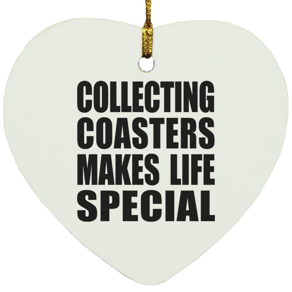 Collecting Coasters Makes Life Special - Heart Ornament