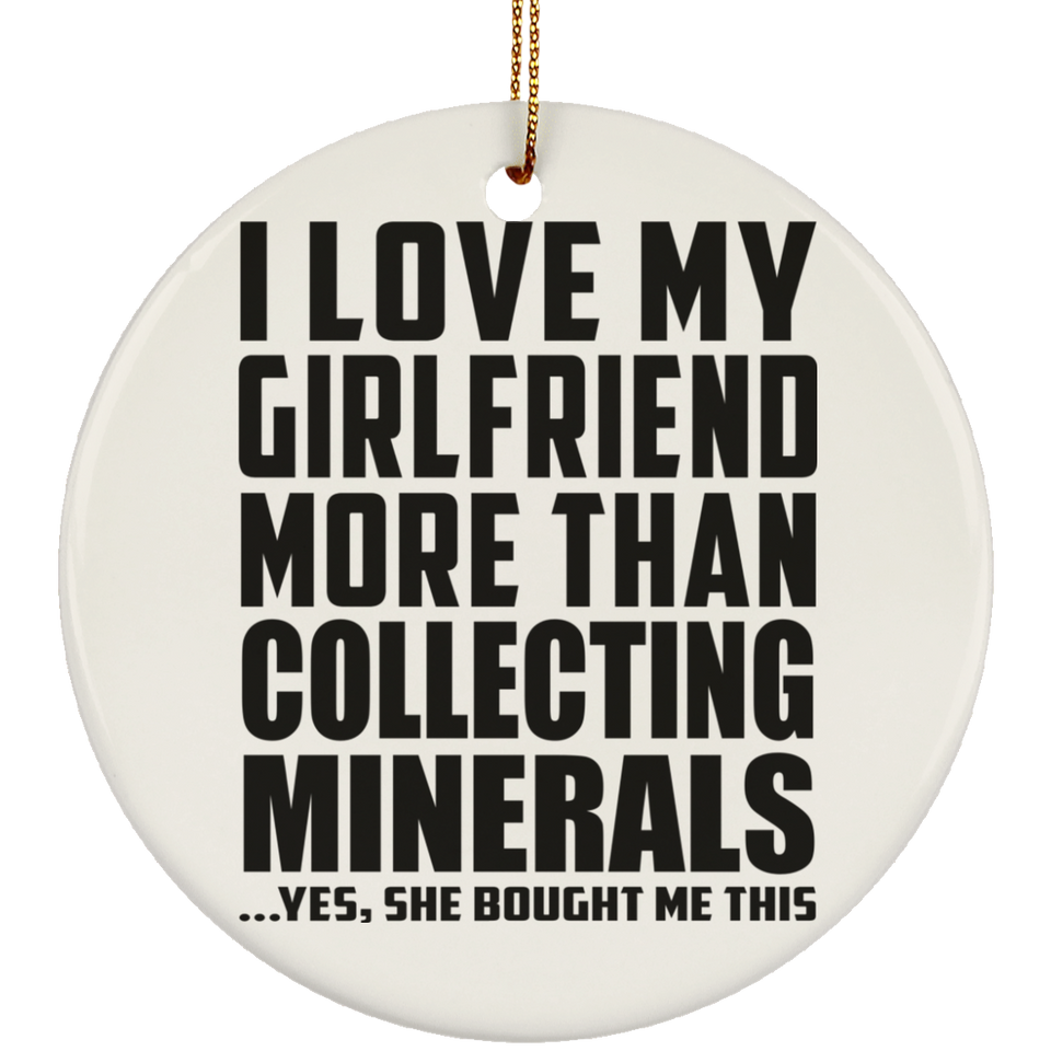 I Love My Girlfriend More Than Collecting Minerals - Circle Ornament