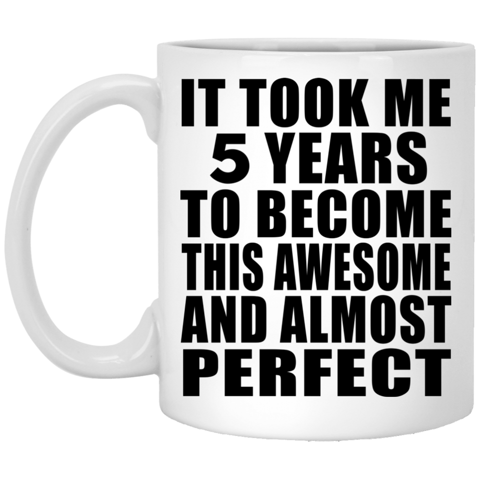 5th Birthday Took 5 Years To Become Awesome & Perfect - 11 Oz Coffee Mug