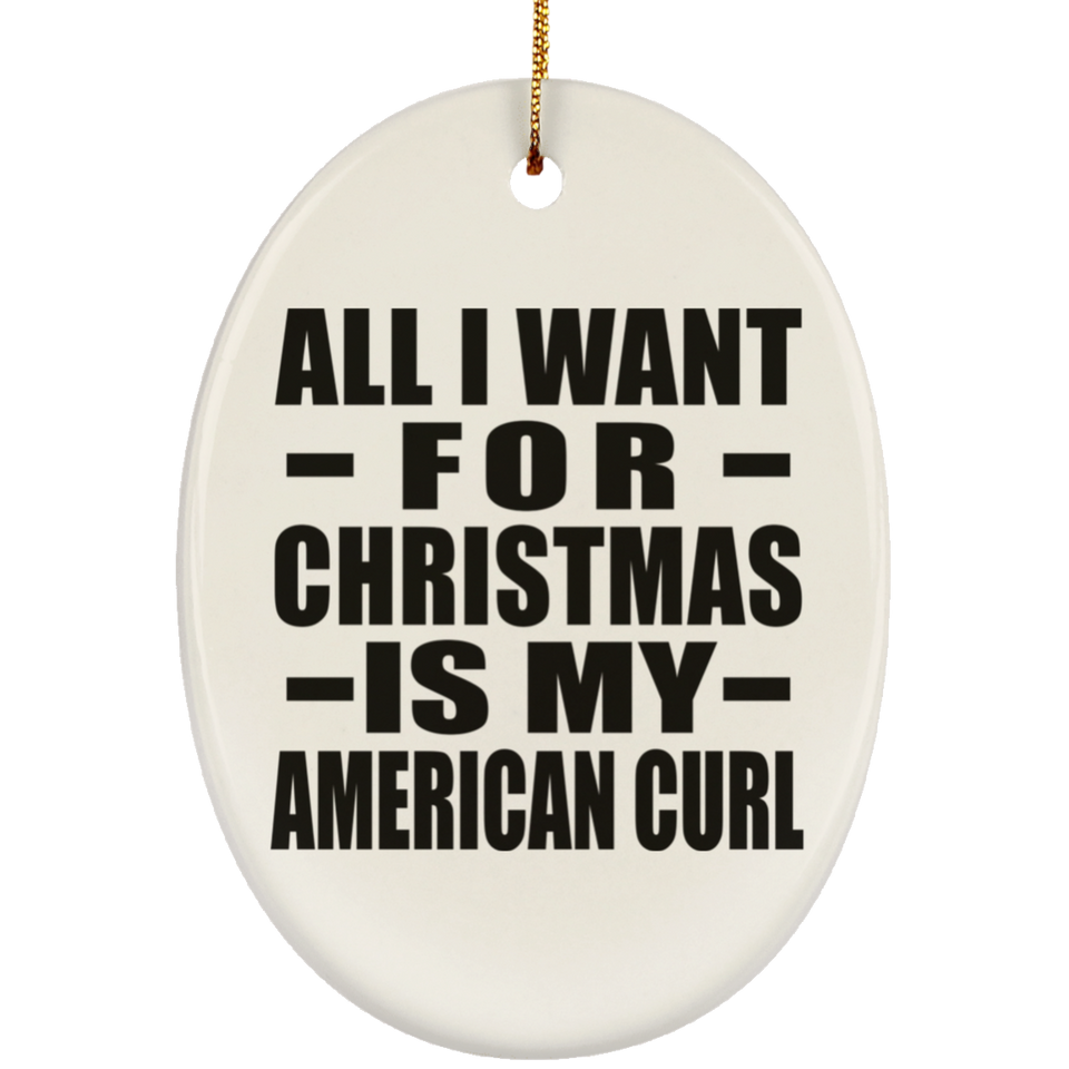All I Want For Christmas Is My American Curl - Oval Ornament