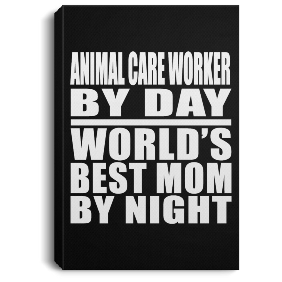 Animal Care Worker By Day World's Best Mom By Night - Canvas Portrait