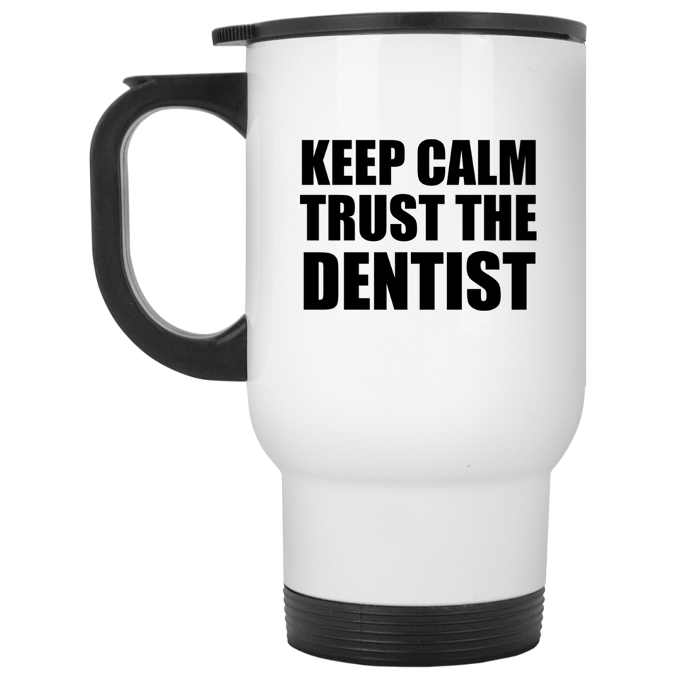 Keep Calm and Trust The Dentist - White Travel Mug