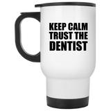 Keep Calm and Trust The Dentist - White Travel Mug