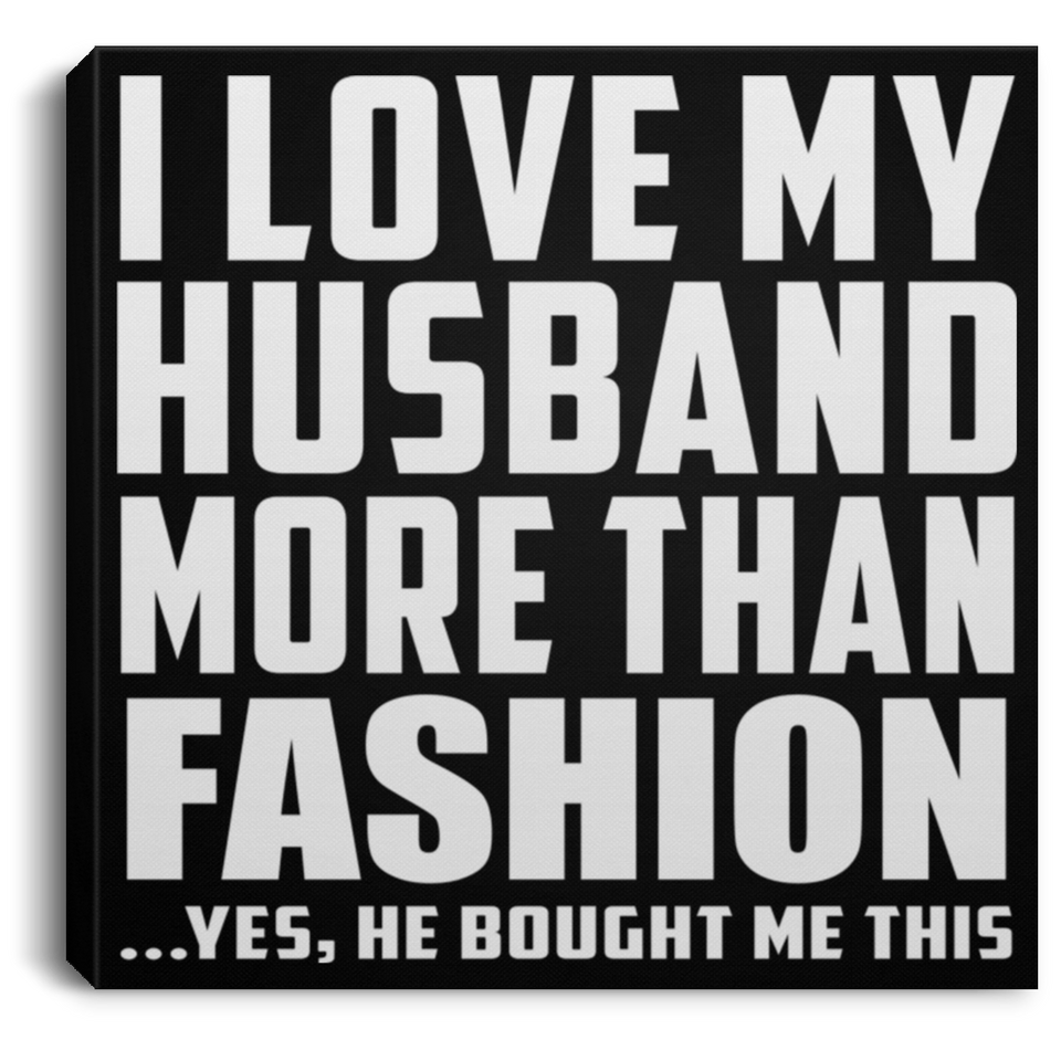 I Love My Husband More Than Fashion - Canvas Square