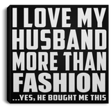 I Love My Husband More Than Fashion - Canvas Square