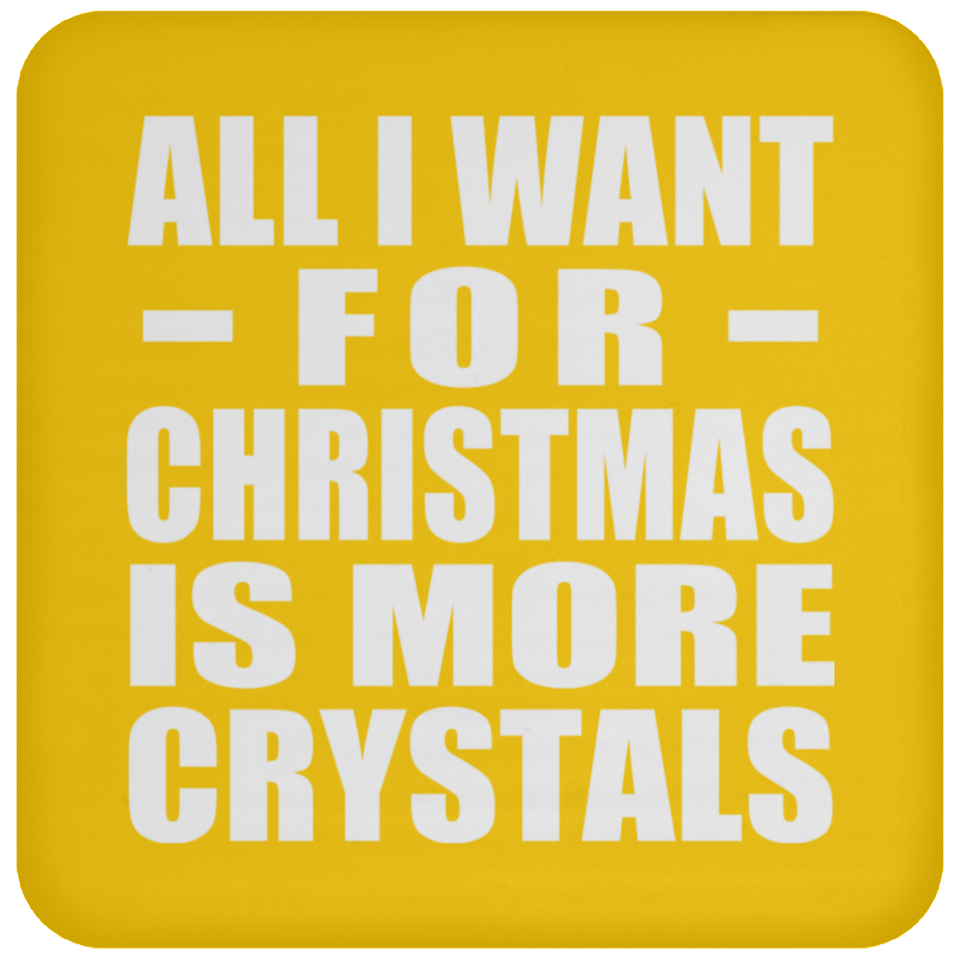 All I Want For Christmas Is More Crystals - Coaster