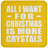 All I Want For Christmas Is More Crystals - Coaster