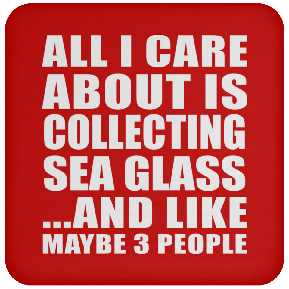 All I Care About Is Collecting Sea Glass - Drink Coaster