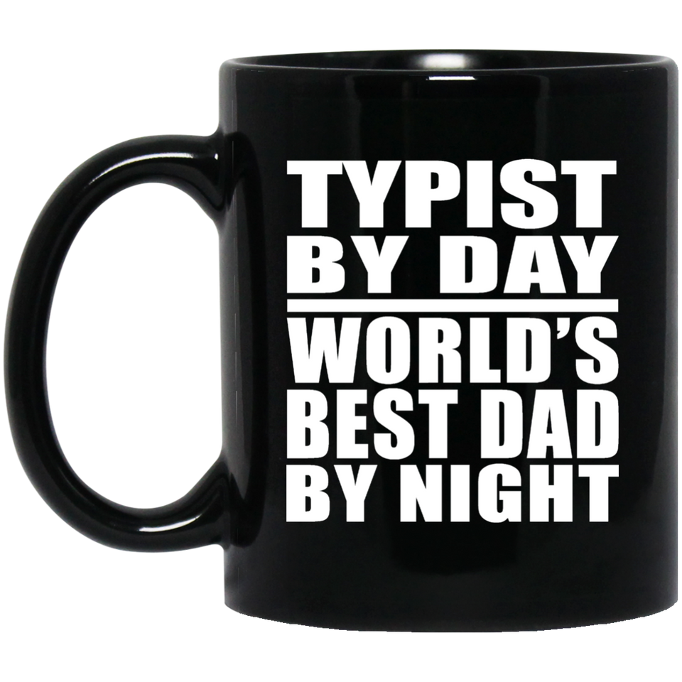 Typist By Day World's Best Dad By Night - 11 Oz Coffee Mug Black
