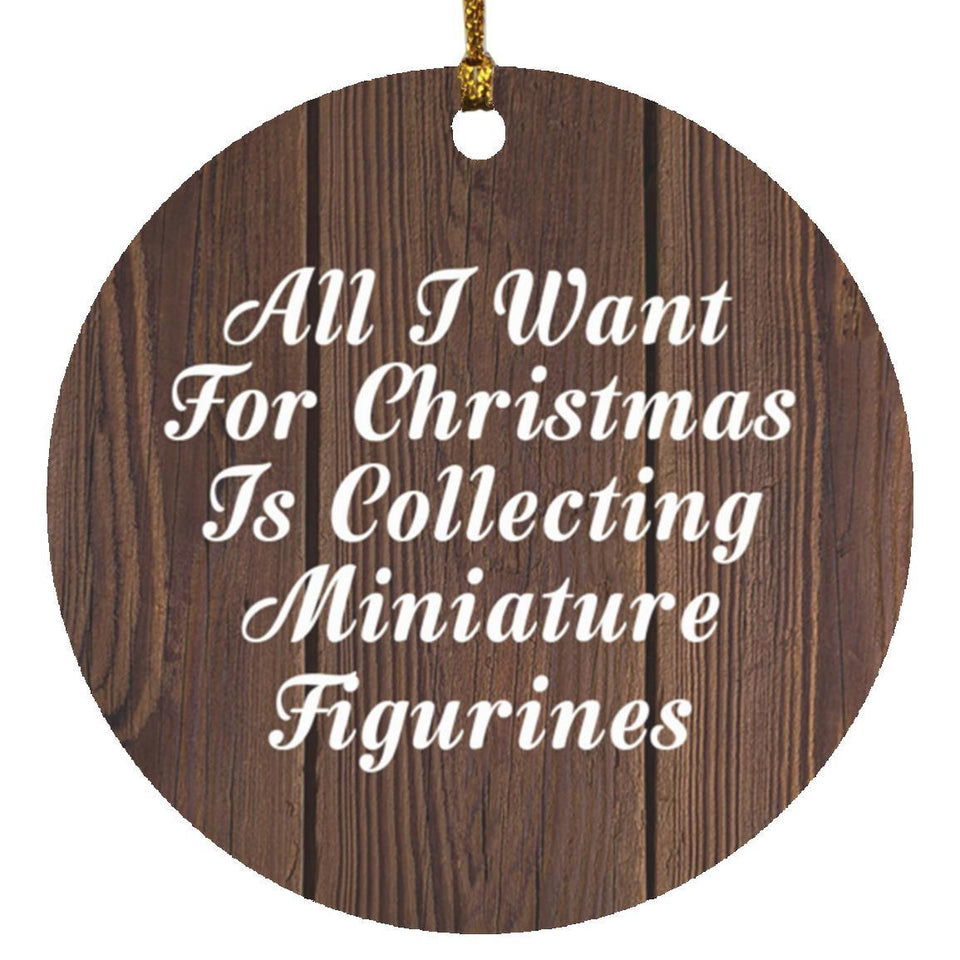 All I Want For Christmas Is Collecting Miniature Figurines - Circle Ornament D