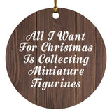 All I Want For Christmas Is Collecting Miniature Figurines - Circle Ornament D