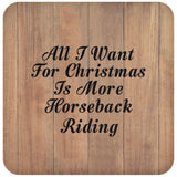 All I Want For Christmas Is More Horseback Riding - Drink Coaster C