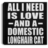 All I Need Is Love And A Domestic Longhair Cat - Canvas Square