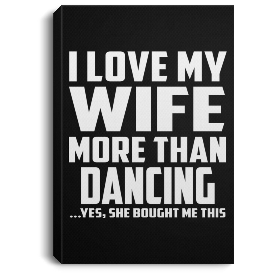 I Love My Wife More Than Dancing - Canvas Portrait