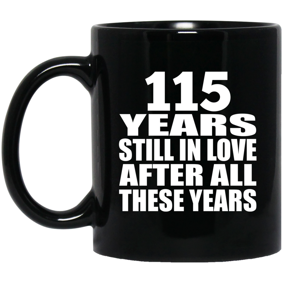 115th Anniversary 115 Years Still In Love After These Years - 11oz Coffee Mug Black