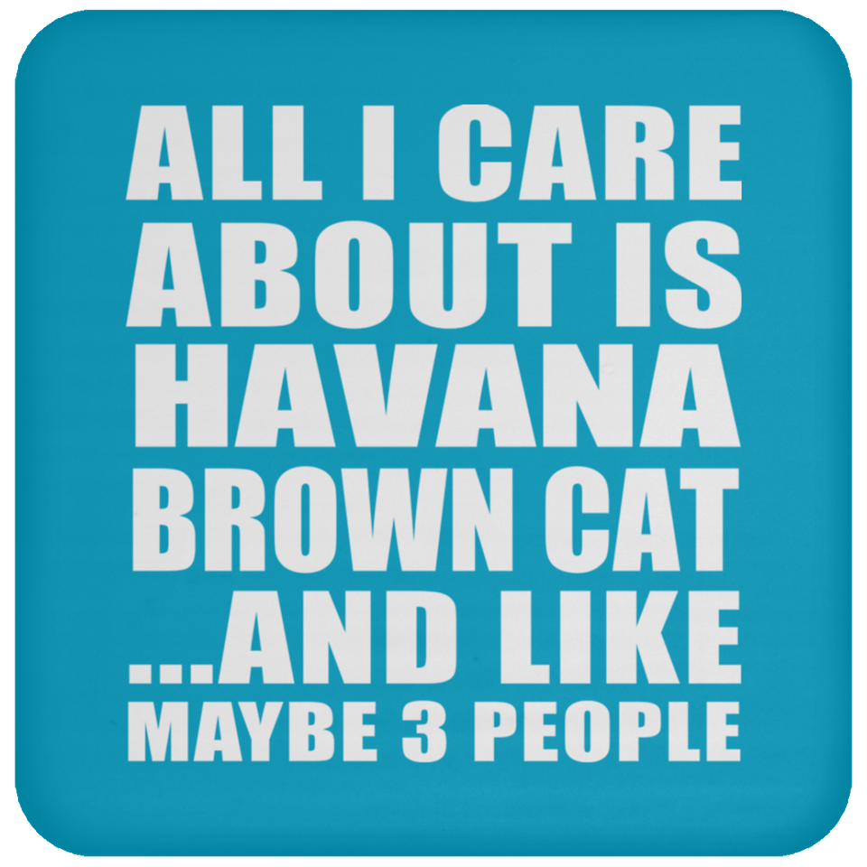 All I Care About Is Havana Brown Cat - Drink Coaster