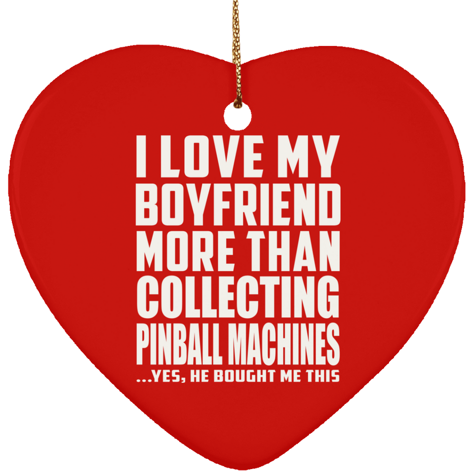 I Love My Boyfriend More Than Collecting Pinball Machines - Heart Ornament